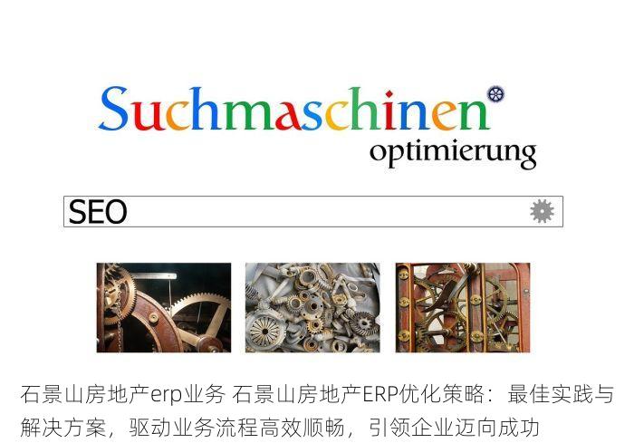 石景山房地产erp业务 石景山房地产ERP优化策略：最佳实践与解决方案，驱动业务流程高效顺畅，引领企业迈向成功