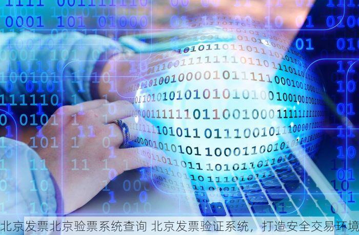 北京发票北京验票系统查询 北京发票验证系统，打造安全交易环境