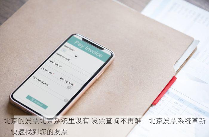 北京的发票北京系统里没有 北京发票系统问题：最新功能介绍与使用指南一目了然快速上手