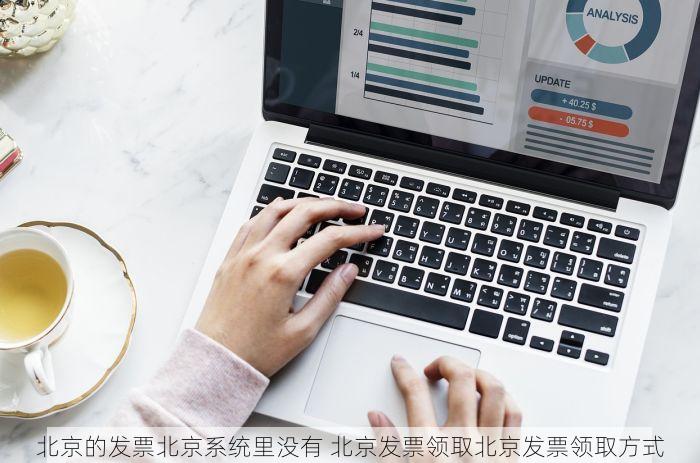北京的发票北京系统里没有 北京发票领取北京发票领取方式