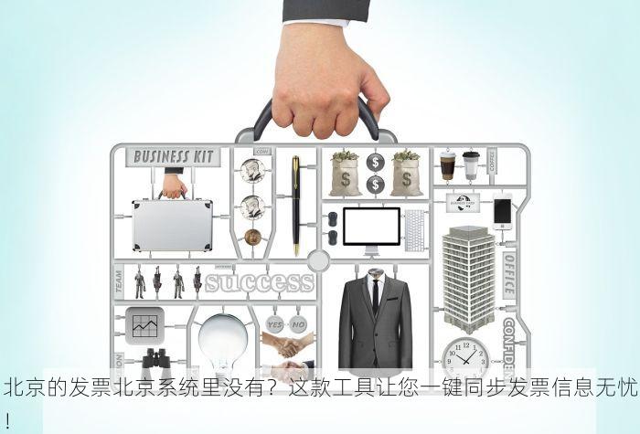 北京的发票北京系统里没有？这款工具让您一键同步发票信息无忧！