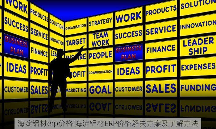 海淀铝材erp价格 海淀铝材ERP价格解决方案及了解方法