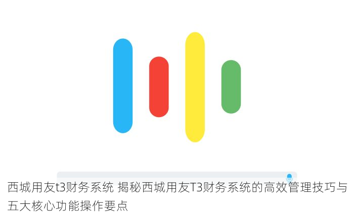 西城用友t3财务系统 揭秘西城用友T3财务系统的高效管理技巧与五大核心功能操作要点