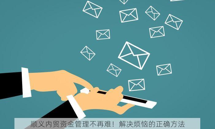顺义内贸资金管理不再难！解决烦恼的正确方法