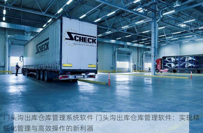 门头沟出库仓库管理系统软件 门头沟出库仓库管理软件：实现精细化管理与高效操作的新利器