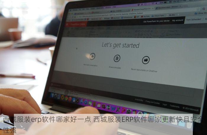 西城服装erp软件哪家好一点 西城服装ERP软件哪家更新快且安全性强