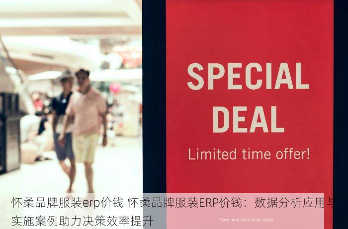 怀柔品牌服装erp价钱 怀柔品牌服装ERP价钱：数据分析应用与实施案例助力决策效率提升