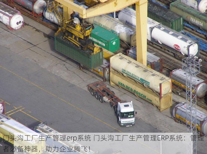门头沟工厂生产管理erp系统 门头沟工厂生产管理ERP系统：管理者必备神器，助力企业腾飞！