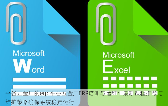 平谷五金厂的erp 平谷五金厂ERP培训与运维：最新课程推荐与维护策略确保系统稳定运行