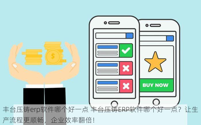 丰台压铸erp软件哪个好一点 丰台压铸ERP软件哪个好一点？让生产流程更顺畅，企业效率翻倍！