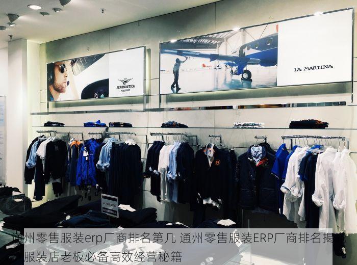 通州零售服装erp厂商排名第几 通州零售服装ERP厂商排名揭晓：服装店老板必备高效经营秘籍