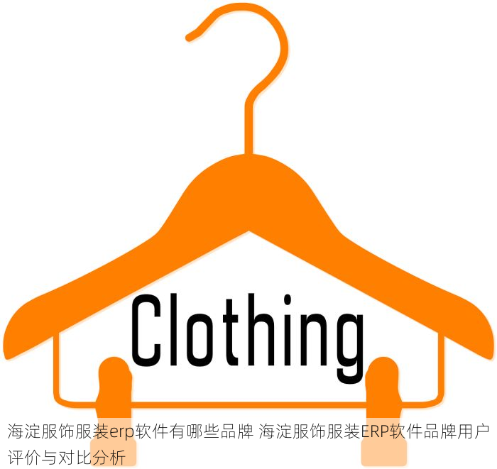 海淀服饰服装erp软件有哪些品牌 海淀服饰服装ERP软件品牌用户评价与对比分析