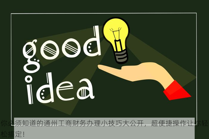 你必须知道的通州工商财务办理小技巧大公开，超便捷操作让你轻松搞定！