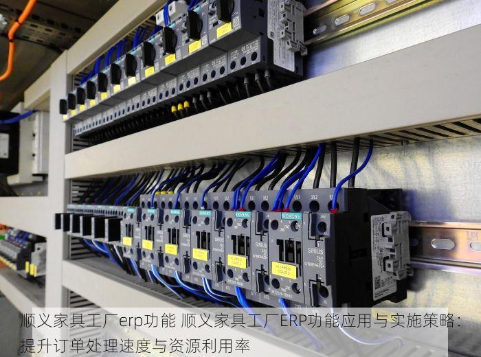 顺义家具工厂erp功能 顺义家具工厂ERP功能应用与实施策略：提升订单处理速度与资源利用率