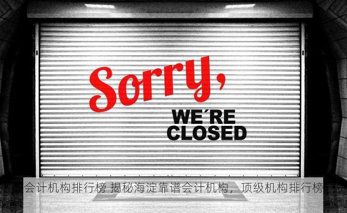 海淀会计机构排行榜 揭秘海淀靠谱会计机构，顶级机构排行榜一览！