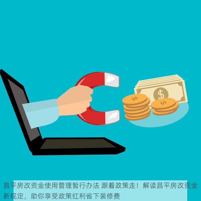 昌平房改资金使用管理暂行办法 跟着政策走！解读昌平房改资金新规定，助你享受政策红利省下装修费