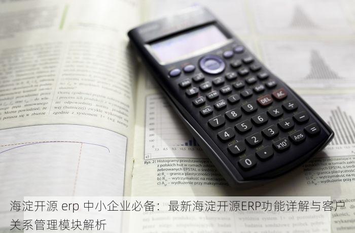 海淀开源 erp 中小企业必备：最新海淀开源ERP功能详解与客户关系管理模块解析