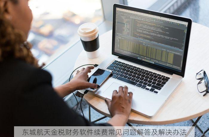 东城航天金税财务软件续费常见问题解答及解决办法