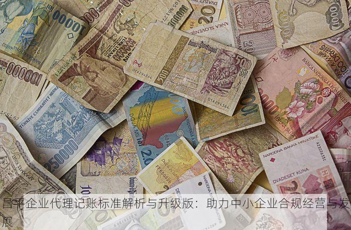昌平企业代理记账标准解析与升级版：助力中小企业合规经营与发展
