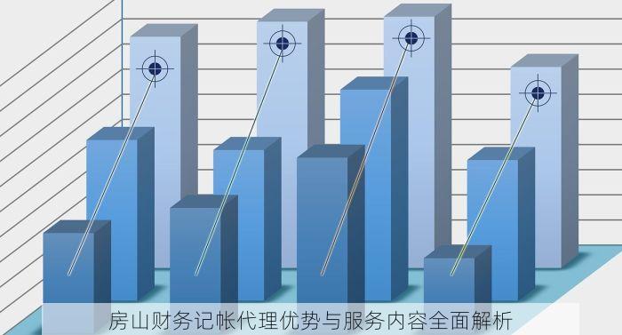 房山财务记帐代理优势与服务内容全面解析