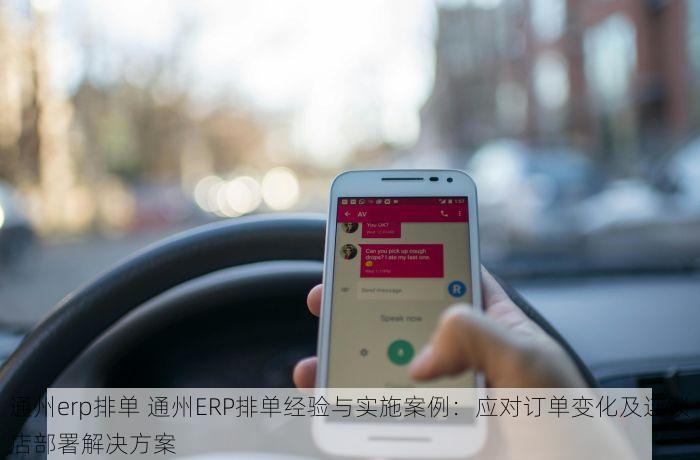 通州erp排单 通州ERP排单经验与实施案例：应对订单变化及连锁店部署解决方案
