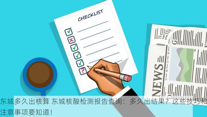 东城多久出核算 东城核酸检测报告查询：多久出结果？这些技巧和注意事项要知道！