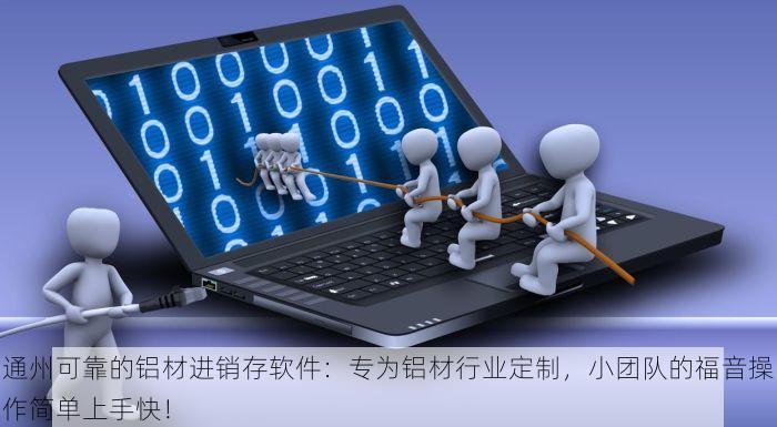 通州可靠的铝材进销存软件：专为铝材行业定制，小团队的福音操作简单上手快！