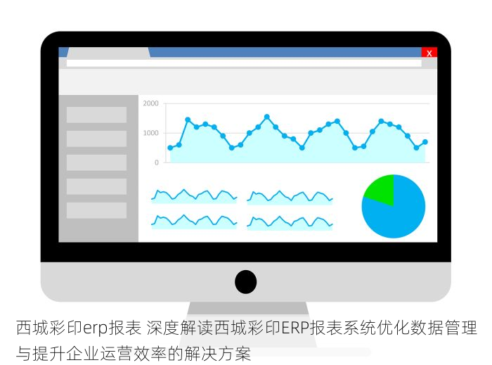 西城彩印erp报表 深度解读西城彩印ERP报表系统优化数据管理与提升企业运营效率的解决方案