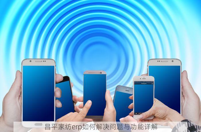 昌平家纺erp如何解决问题与功能详解