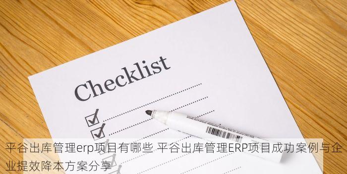 平谷出库管理erp项目有哪些 平谷出库管理ERP项目成功案例与企业提效降本方案分享