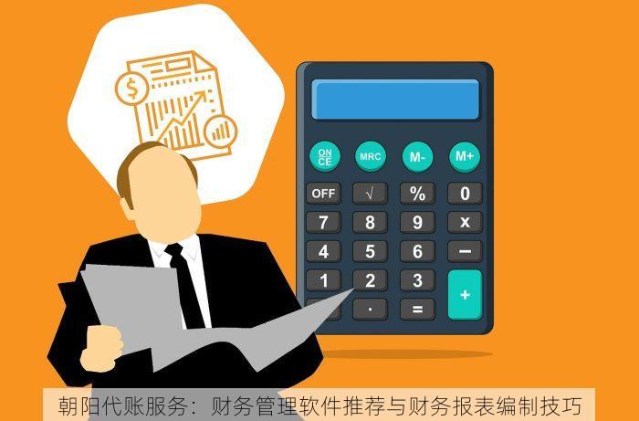 朝阳代账服务：财务管理软件推荐与财务报表编制技巧