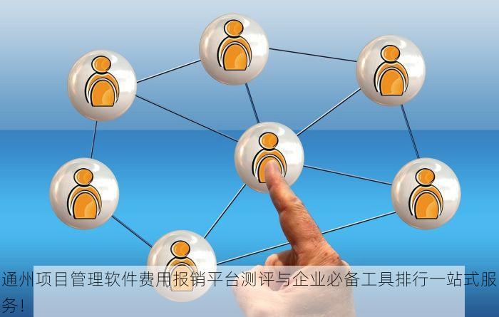 通州项目管理软件费用报销平台测评与企业必备工具排行一站式服务！