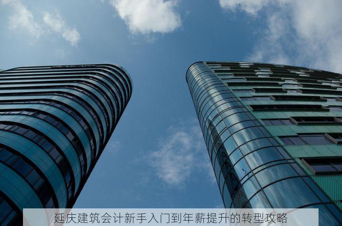 延庆建筑会计新手入门到年薪提升的转型攻略