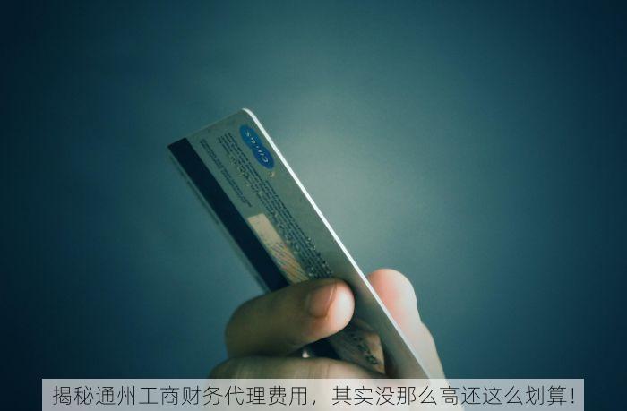 揭秘通州工商财务代理费用，其实没那么高还这么划算！