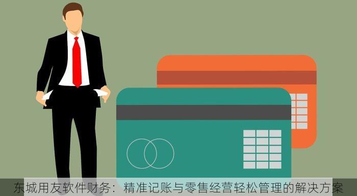 东城用友软件财务：精准记账与零售经营轻松管理的解决方案