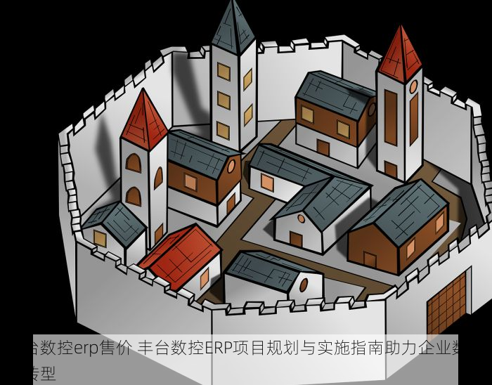 丰台数控erp售价 丰台数控ERP项目规划与实施指南助力企业数字化转型