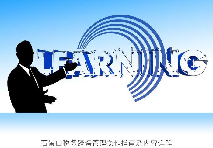 石景山税务跨辖管理操作指南及内容详解