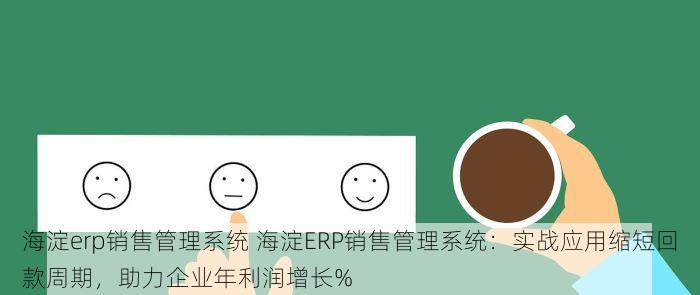 海淀erp销售管理系统 海淀ERP销售管理系统：实战应用缩短回款周期，助力企业年利润增长%