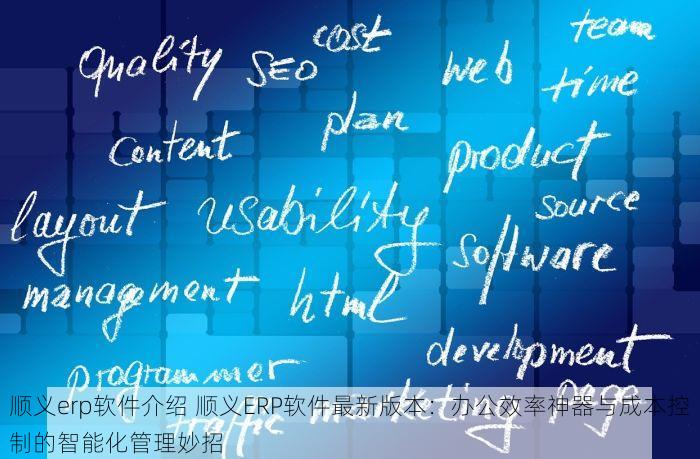 顺义erp软件介绍 顺义ERP软件最新版本：办公效率神器与成本控制的智能化管理妙招