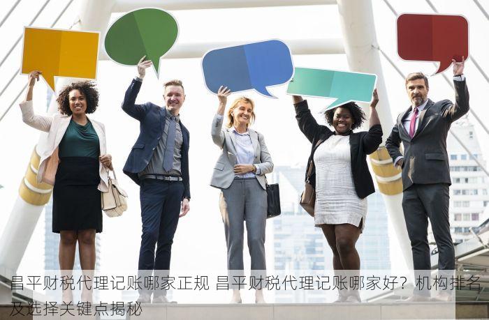 昌平财税代理记账哪家正规 昌平财税代理记账哪家好？机构排名及选择关键点揭秘