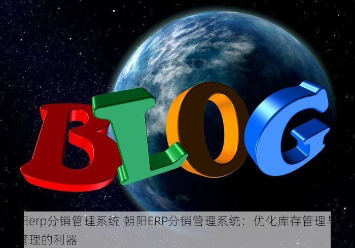 朝阳erp分销管理系统 朝阳ERP分销管理系统：优化库存管理与高效管理的利器