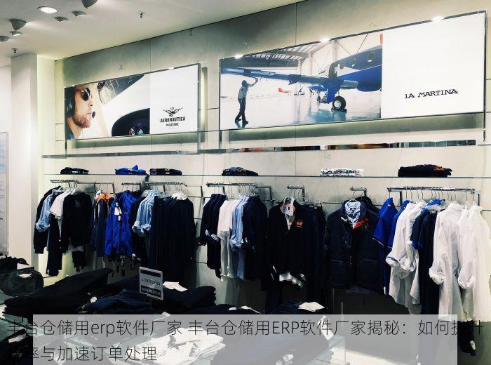 丰台仓储用erp软件厂家 丰台仓储用ERP软件厂家揭秘：如何提升效率与加速订单处理