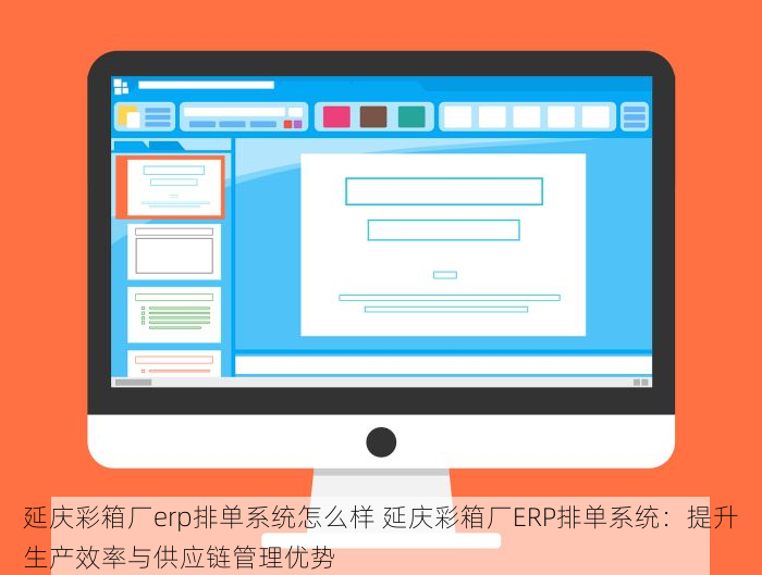 延庆彩箱厂erp排单系统怎么样 延庆彩箱厂ERP排单系统：提升生产效率与供应链管理优势