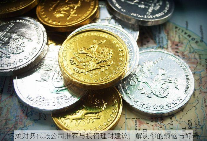 怀柔财务代账公司推荐与投资理财建议，解决你的烦恼与好奇
