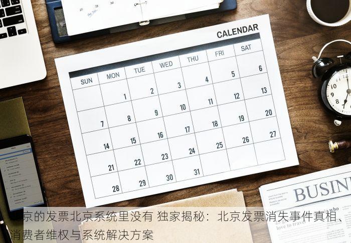 北京的发票北京系统里没有 独家揭秘：北京发票消失事件真相、消费者维权与系统解决方案