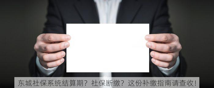 东城社保系统结算期？社保断缴？这份补缴指南请查收！