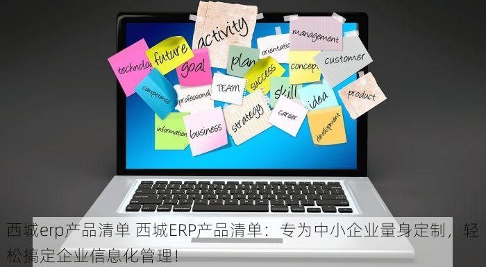 西城erp产品清单 西城ERP产品清单：专为中小企业量身定制，轻松搞定企业信息化管理！
