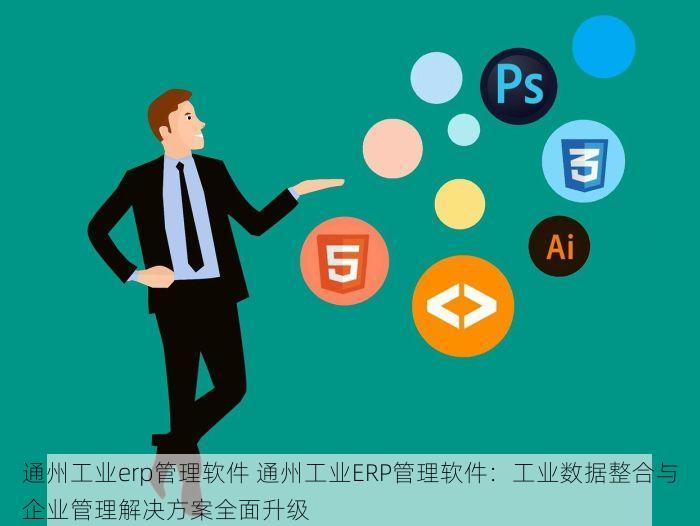 通州工业erp管理软件 通州工业ERP管理软件：工业数据整合与企业管理解决方案全面升级