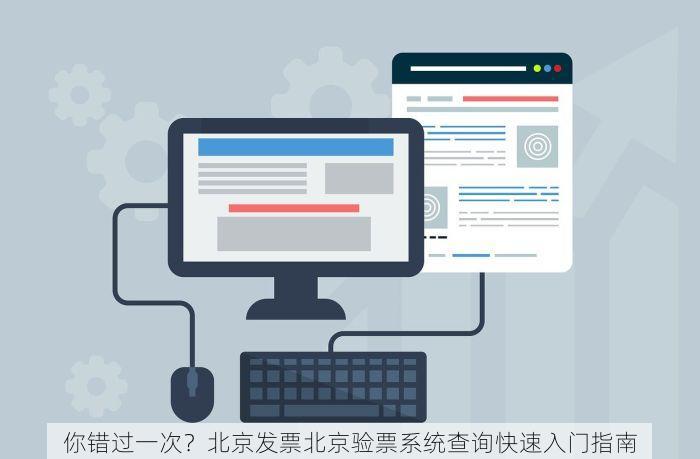 你错过一次？北京发票北京验票系统查询快速入门指南