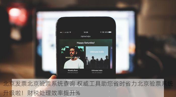 北京发票北京验票系统查询 权威工具助您省时省力北京验票系统升级啦！财税处理效率提升%